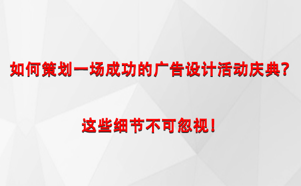 如何策划一场成功的阿拉山口广告设计阿拉山口活动庆典？这些细节不可忽视！